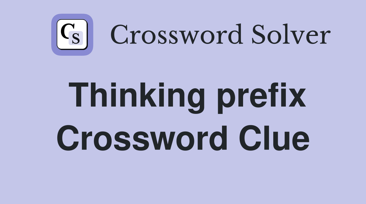Thinking prefix Crossword Clue