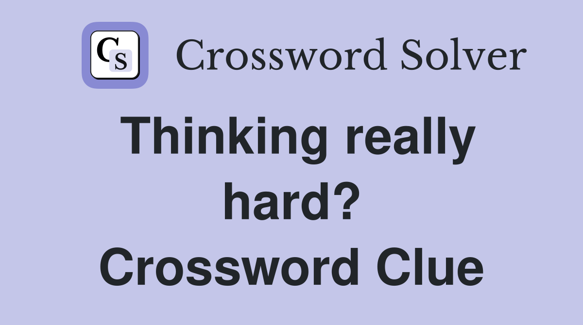 Thinking really hard? Crossword Clue