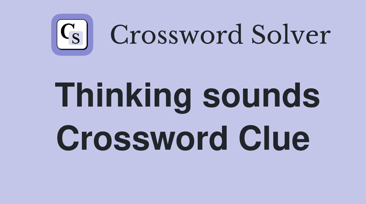 Thinking sounds Crossword Clue