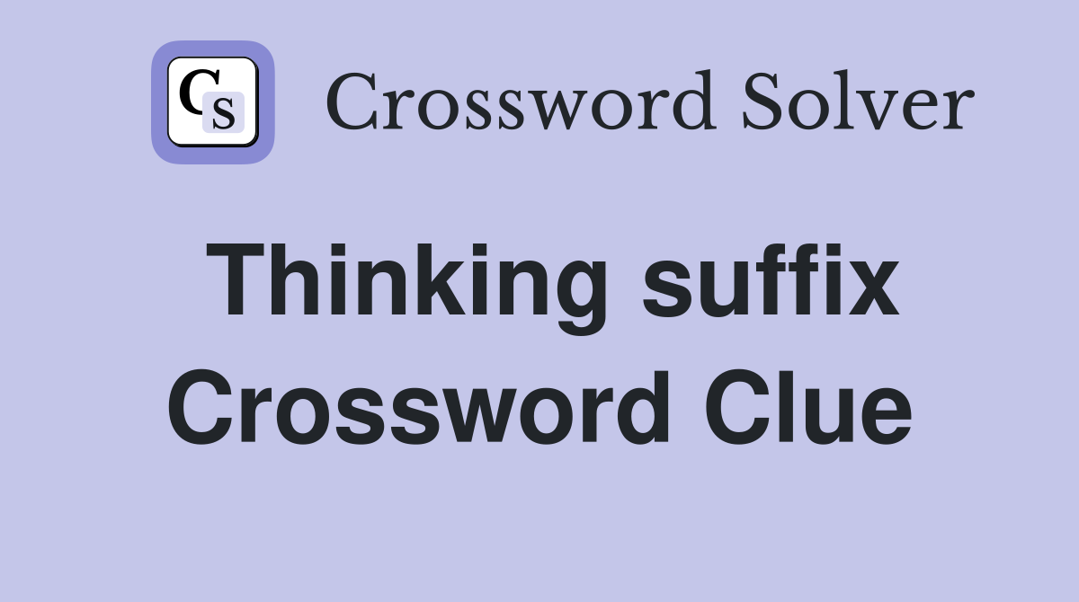 Thinking suffix Crossword Clue