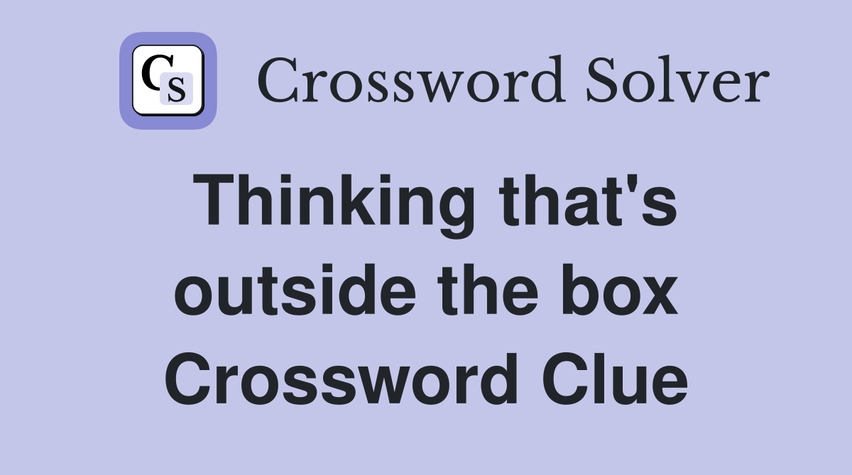 Thinking that's outside the box Crossword Clue