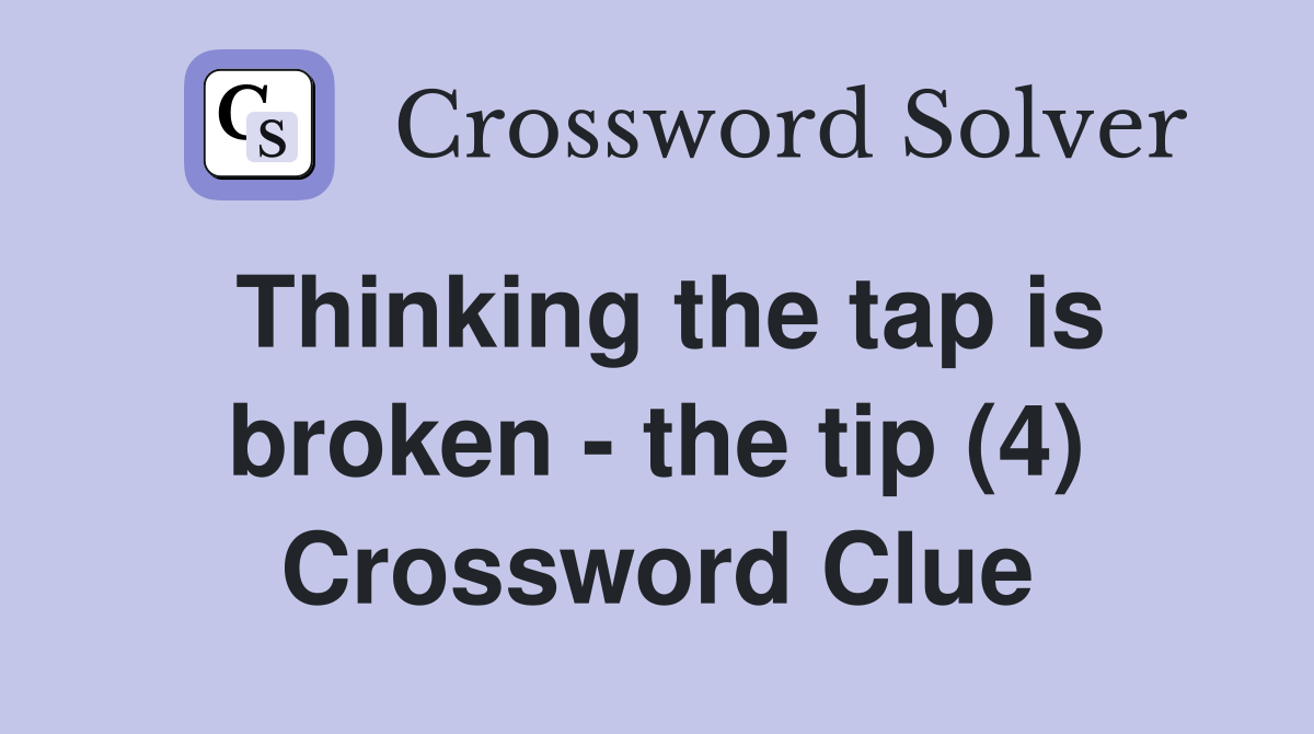 Thinking the tap is broken - the tip (4) Crossword Clue