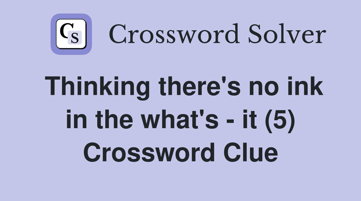 Thinking there's no ink in the what's - it (5) Crossword Clue