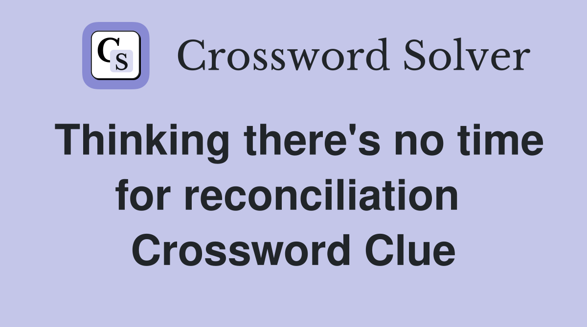 Thinking there's no time for reconciliation  Crossword Clue