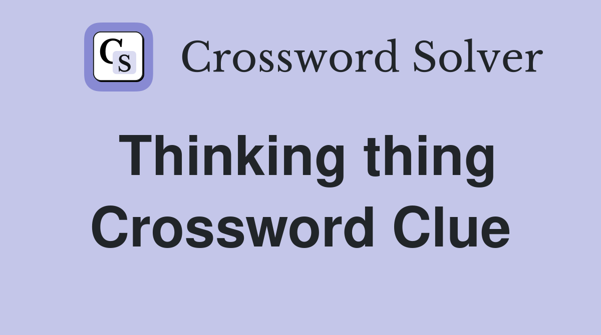 Thinking thing Crossword Clue