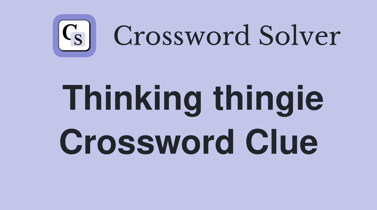 Thinking thingie Crossword Clue
