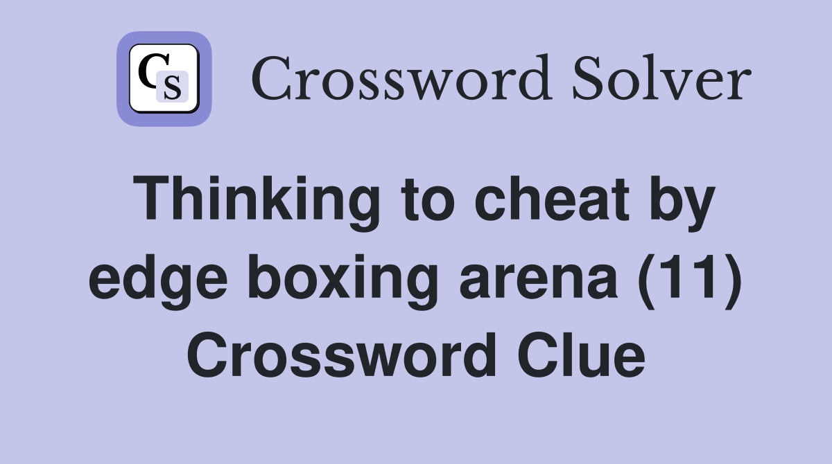 Thinking to cheat by edge boxing arena (11) Crossword Clue