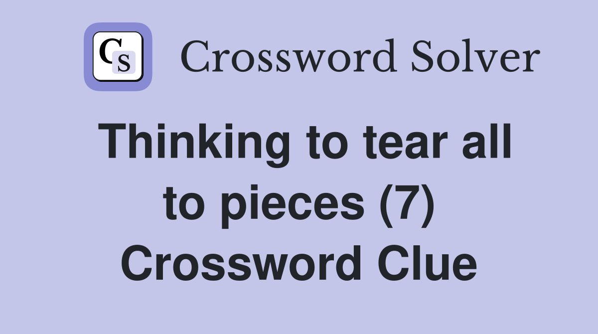 Thinking to tear all to pieces (7) Crossword Clue