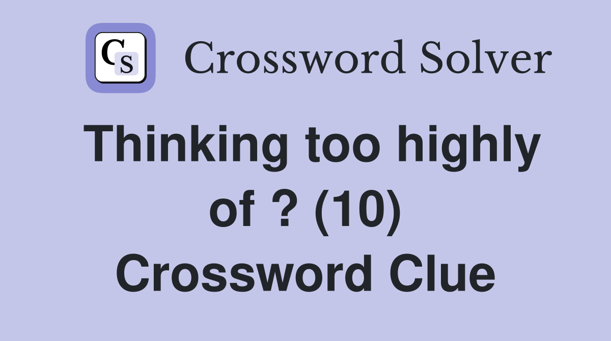 Thinking too highly of ? (10) Crossword Clue
