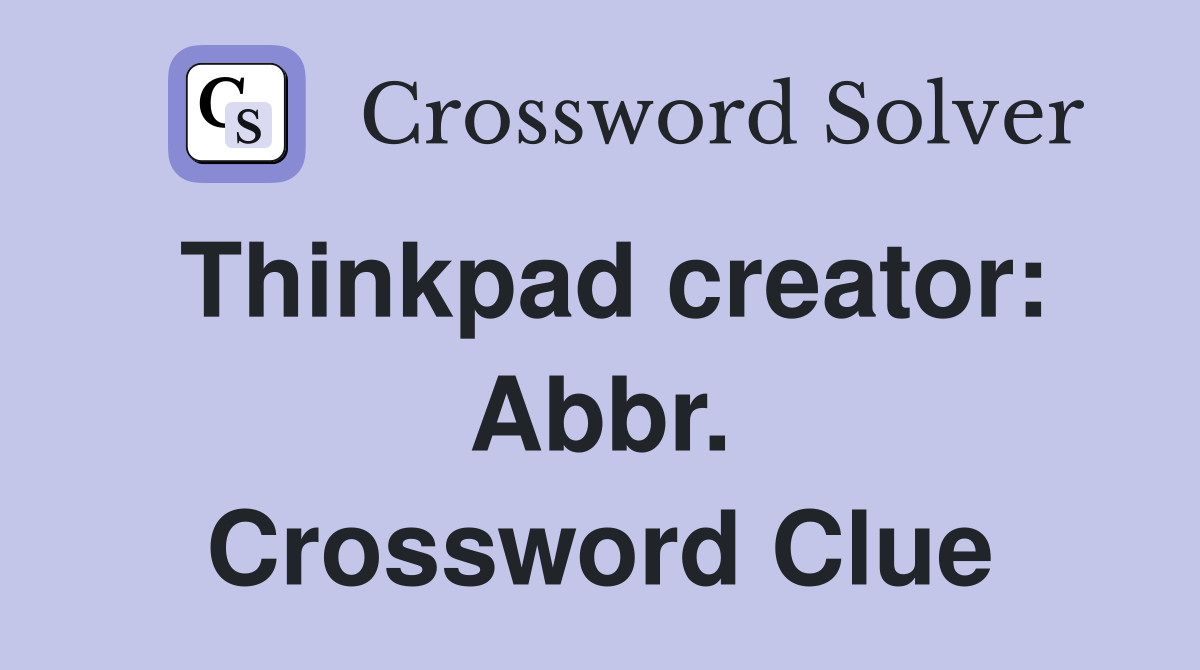 Thinkpad creator: Abbr. Crossword Clue