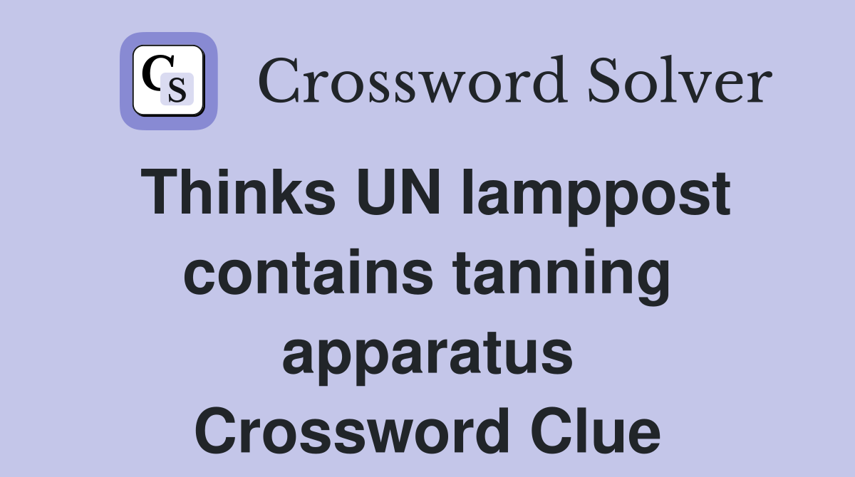 Thinks UN lamppost contains tanning apparatus Crossword Clue
