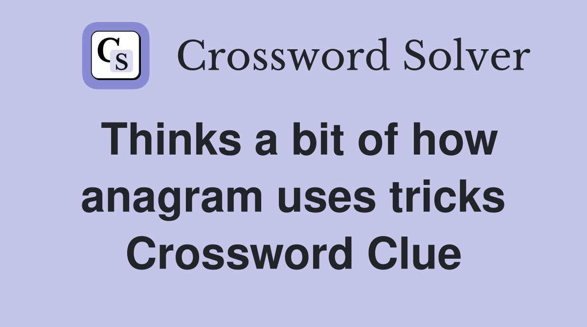 Thinks a bit of how anagram uses tricks Crossword Clue