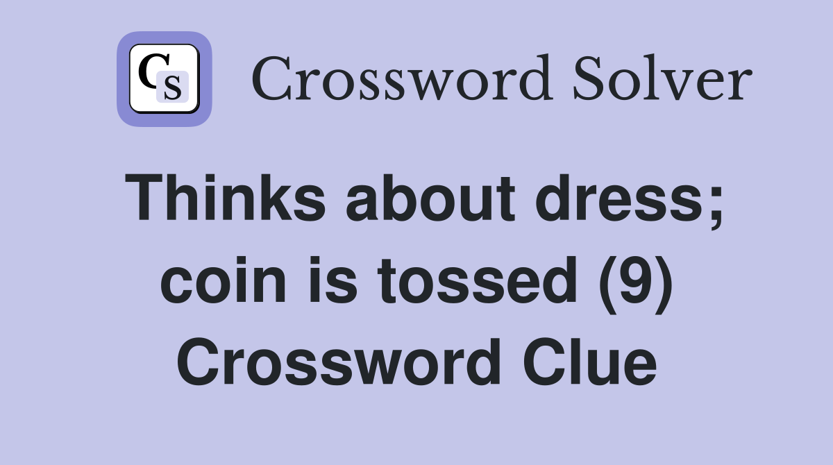 Thinks about dress; coin is tossed (9) Crossword Clue