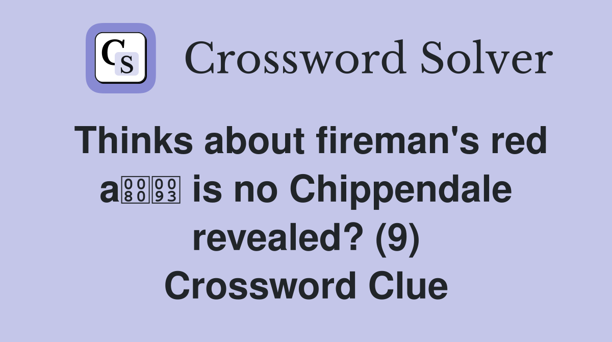 Thinks about fireman's red a is no Chippendale revealed? (9) Crossword Clue