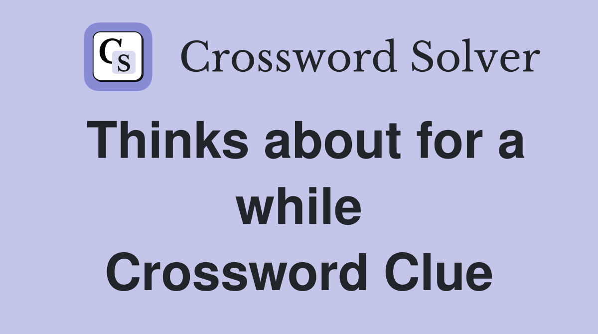 Thinks about for a while Crossword Clue