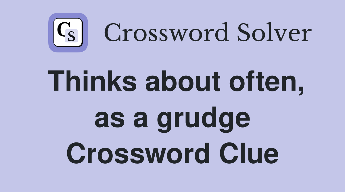 Thinks about often, as a grudge Crossword Clue