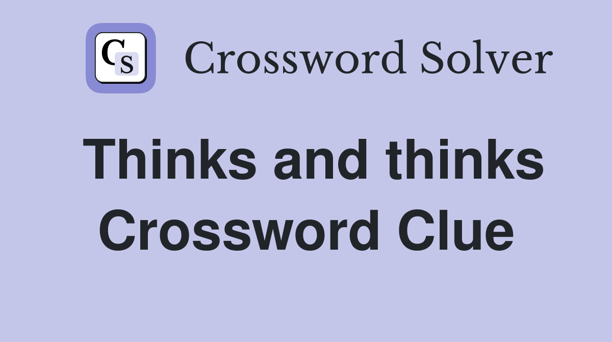Thinks and thinks Crossword Clue
