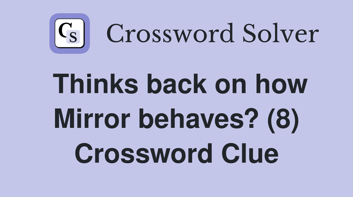 Thinks back on how Mirror behaves? (8) Crossword Clue