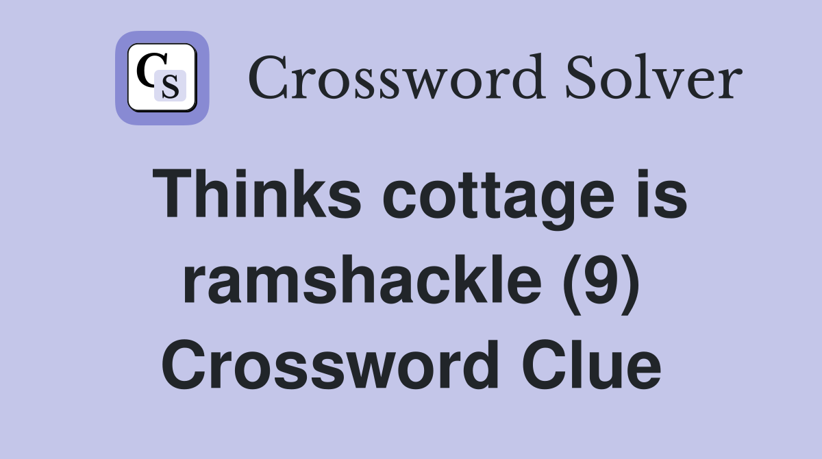Thinks cottage is ramshackle (9) Crossword Clue