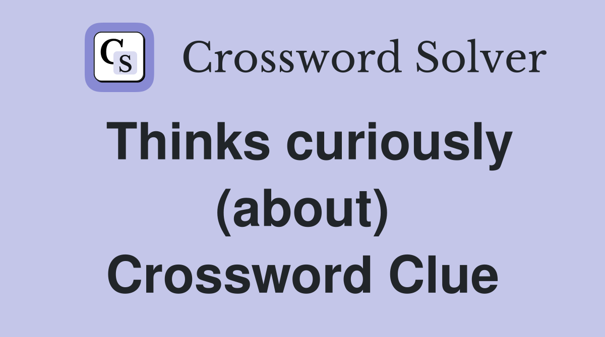 Thinks curiously (about) Crossword Clue