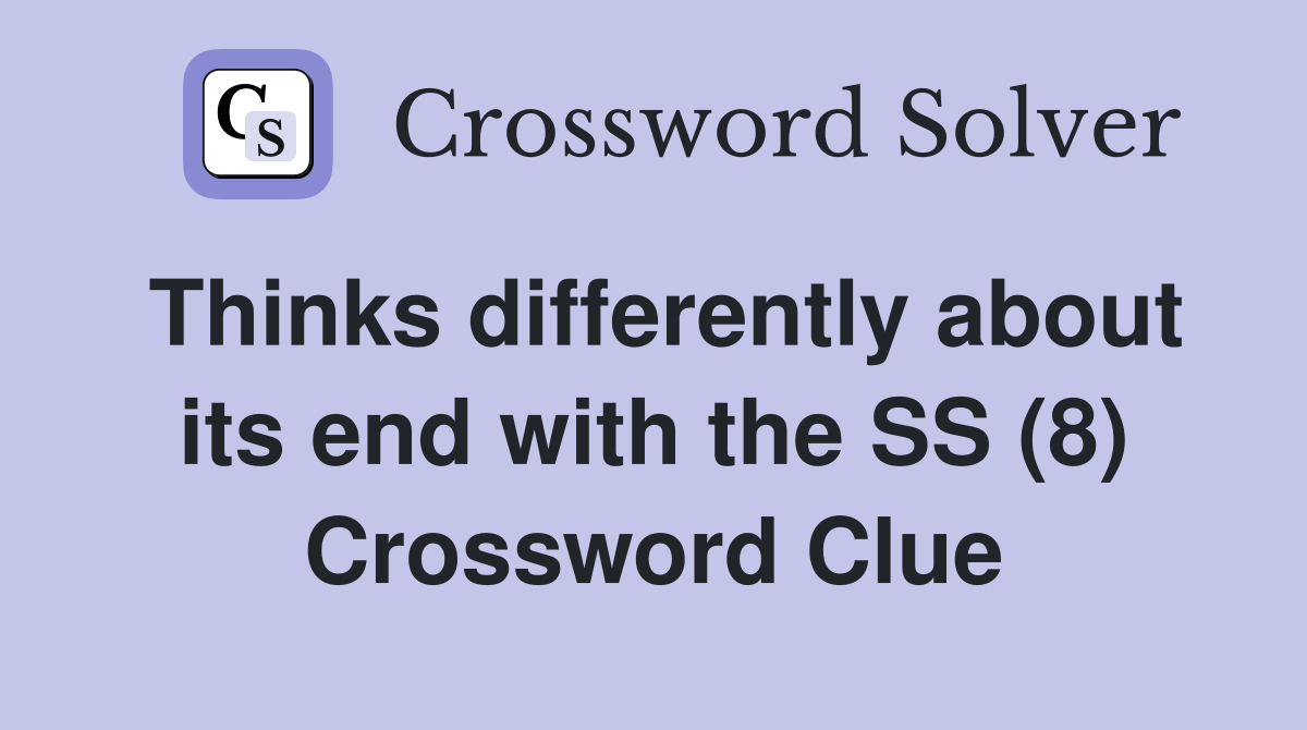 Thinks differently about its end with the SS (8) Crossword Clue