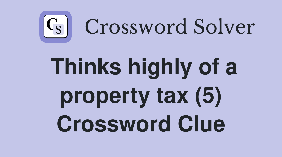 Thinks highly of a property tax (5) Crossword Clue
