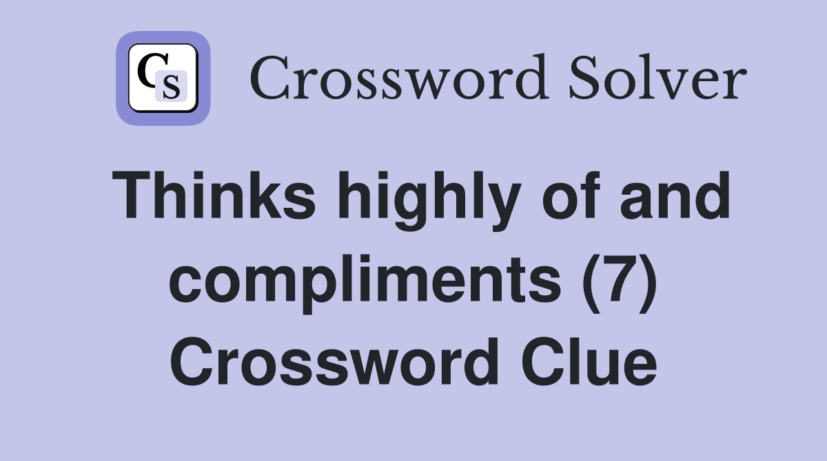Thinks highly of and compliments (7) Crossword Clue