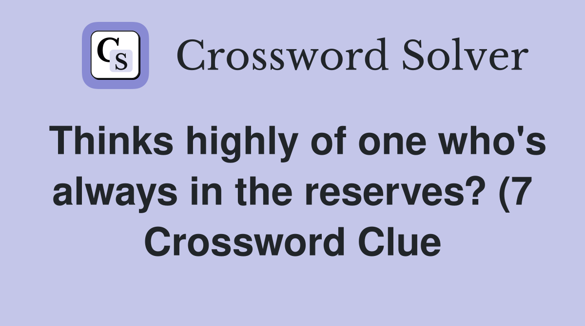 Thinks highly of one who #39 s always in the reserves? (7) Crossword Clue Thinks highly of one who #39 s always in the reserves? (7) Crossword Clue