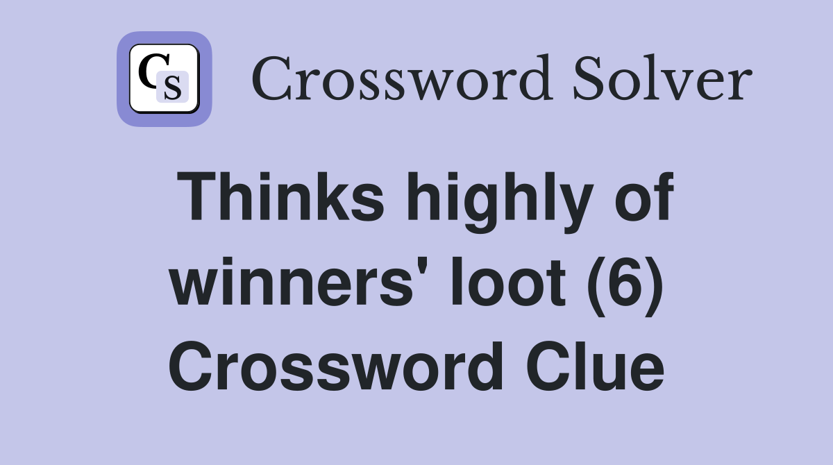 Thinks highly of winners' loot (6) Crossword Clue