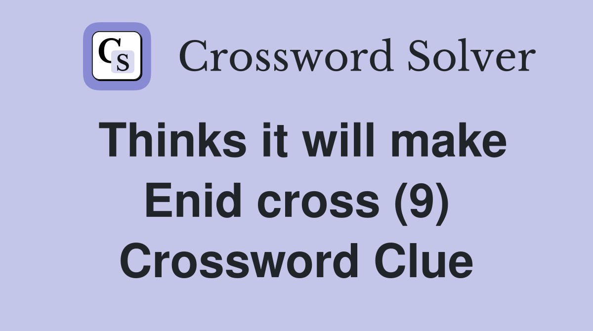 Thinks it will make Enid cross (9) Crossword Clue