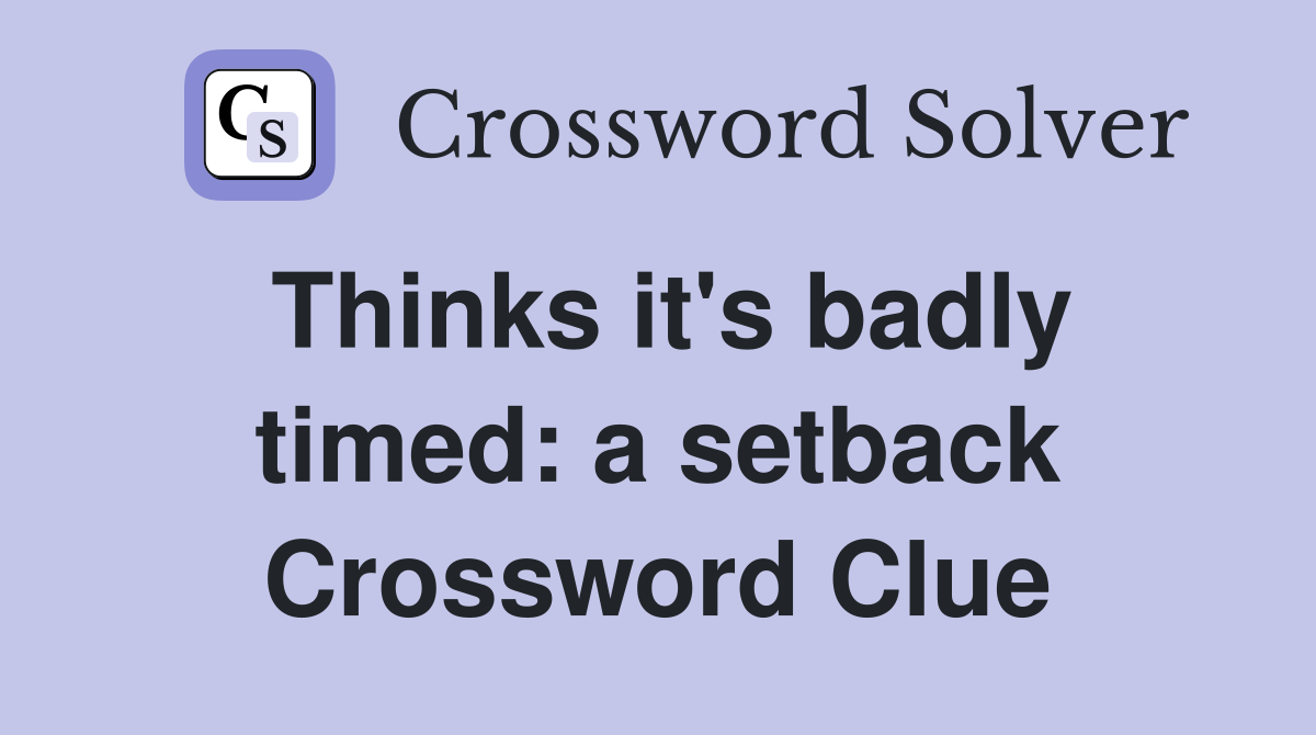 Thinks it's badly timed: a setback Crossword Clue