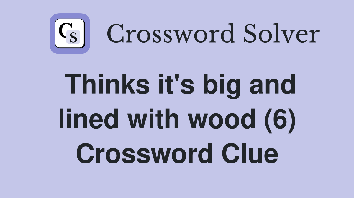 Thinks it's big and lined with wood (6) Crossword Clue