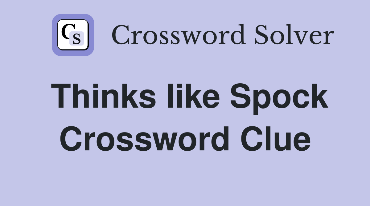 Thinks like Spock Crossword Clue
