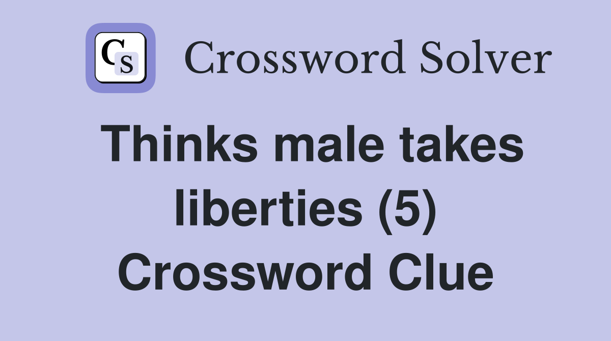 Thinks male takes liberties (5) Crossword Clue