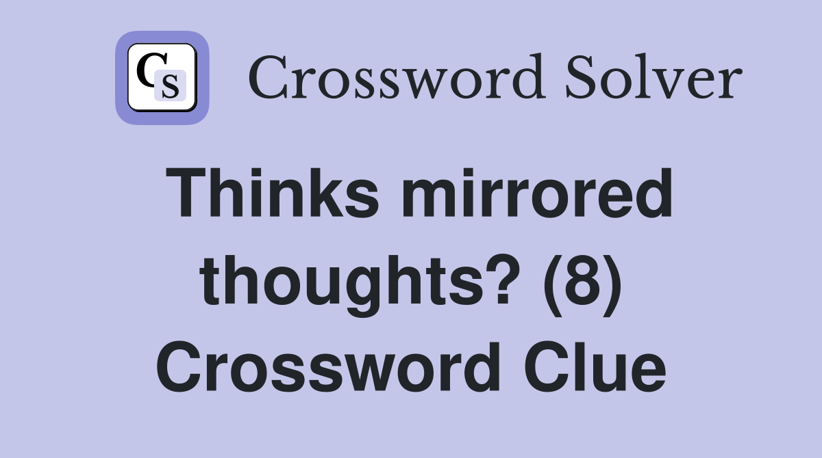 Thinks mirrored thoughts? (8) Crossword Clue
