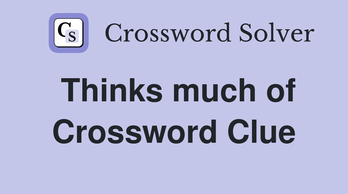 Thinks much of Crossword Clue