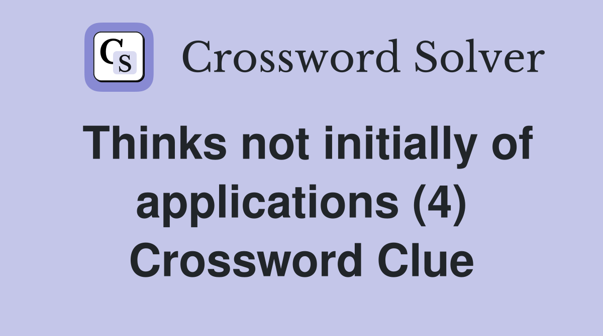 Thinks not initially of applications (4) Crossword Clue