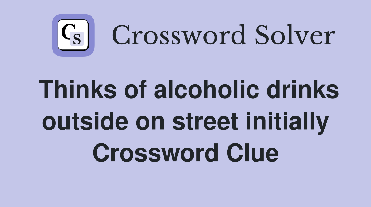 Thinks of alcoholic drinks outside on street initially Crossword Clue