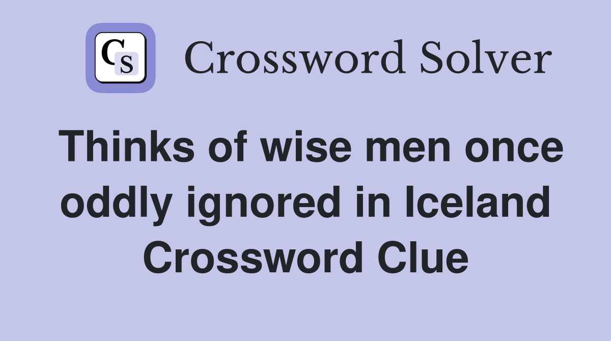 Thinks of wise men once oddly ignored in Iceland Crossword Clue