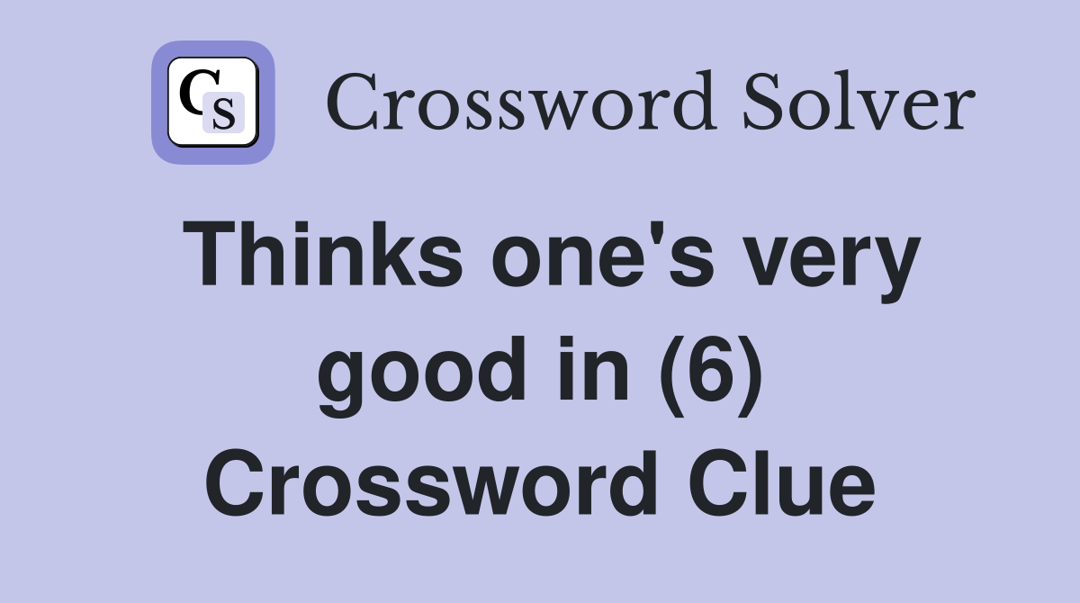 Thinks one's very good in (6) Crossword Clue
