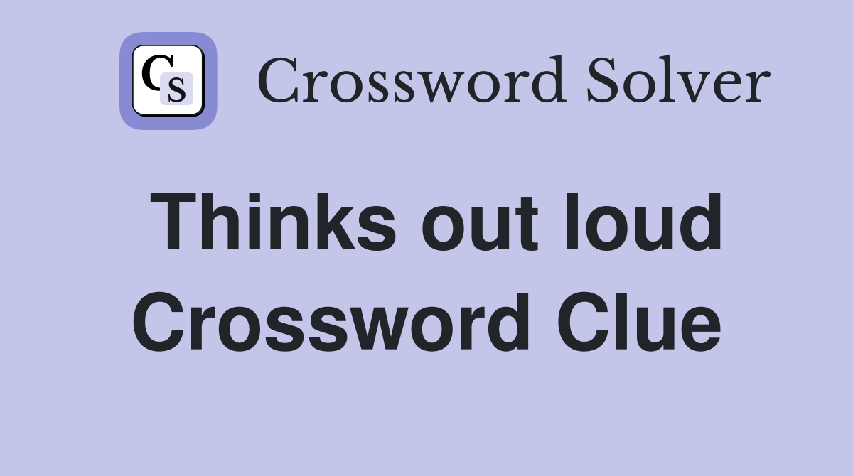 Thinks out loud Crossword Clue