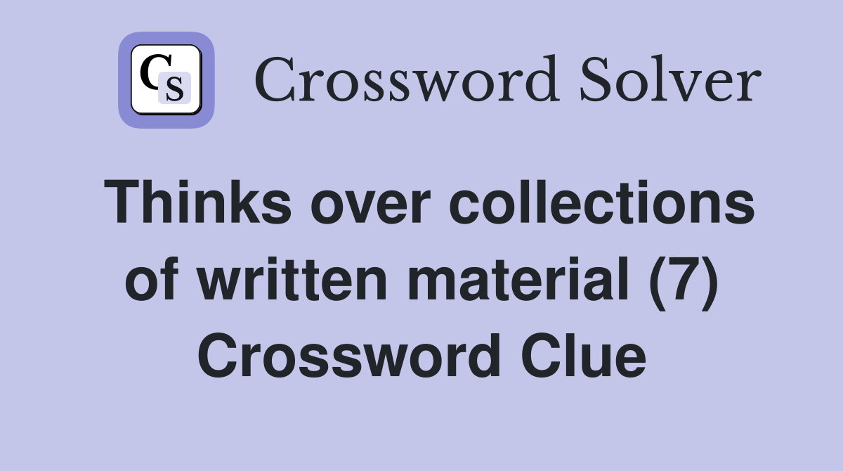 Thinks over collections of written material (7) Crossword Clue