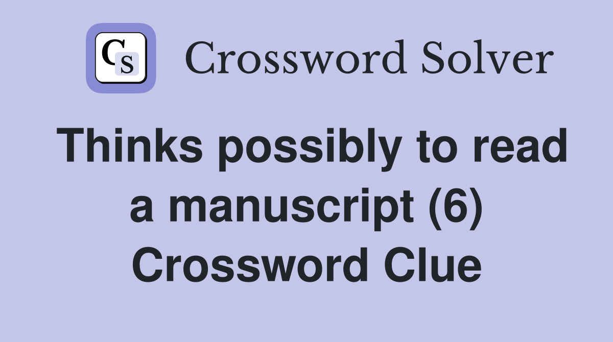 Thinks possibly to read a manuscript (6) Crossword Clue