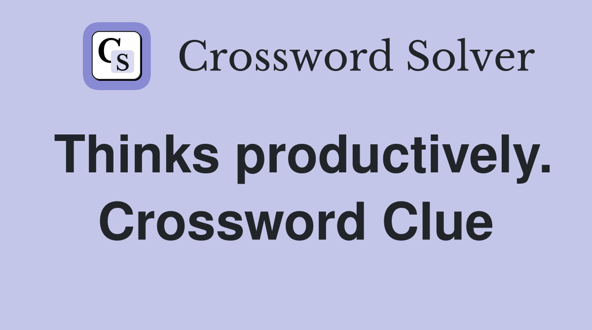 Thinks productively. Crossword Clue