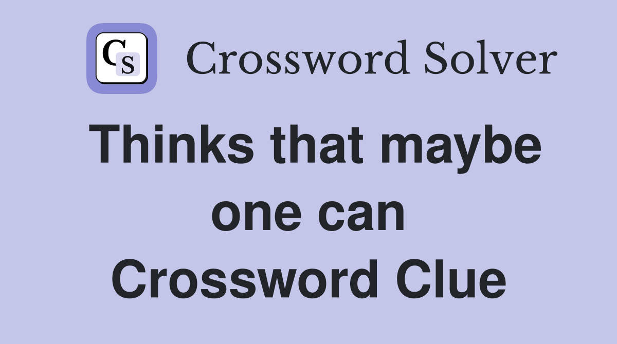 Thinks that maybe one can Crossword Clue