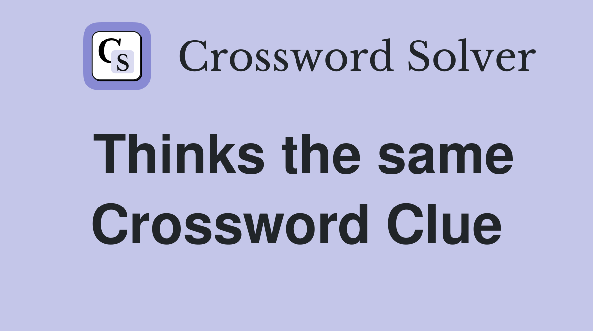 Thinks the same Crossword Clue