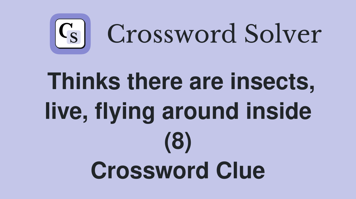 Thinks there are insects, live, flying around inside (8) Crossword Clue