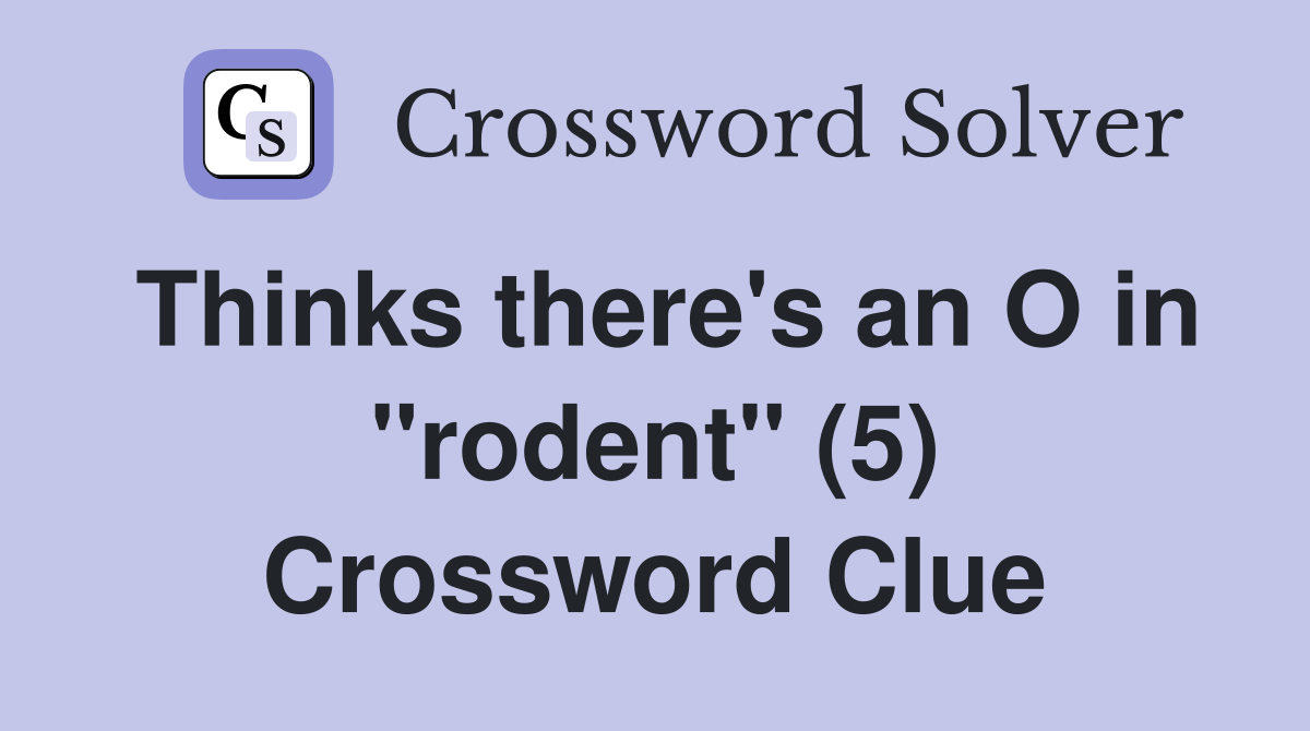 Thinks there's an O in "rodent" (5) Crossword Clue