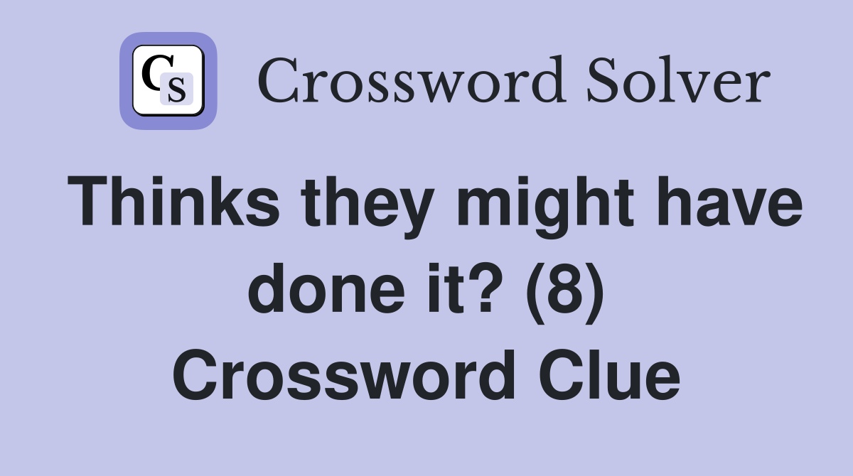 Thinks they might have done it? (8) Crossword Clue