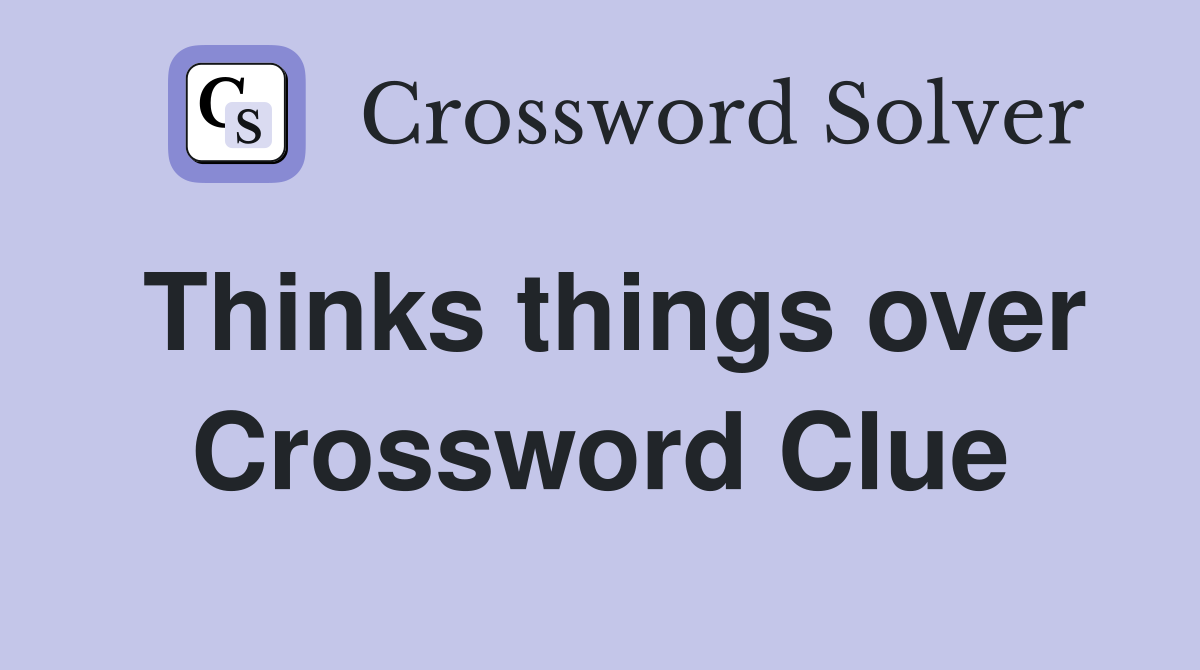 Thinks things over Crossword Clue